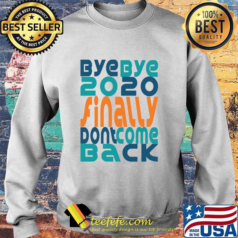 Bye Bye 2020 Finally Don’t Come Back Happy New Year 2021 Holidays Christmas Shirt Sweater Bye Bye 2020 Finally Don’t Come Back Happy New Year 2021 Holidays Christmas Shirt Sweater