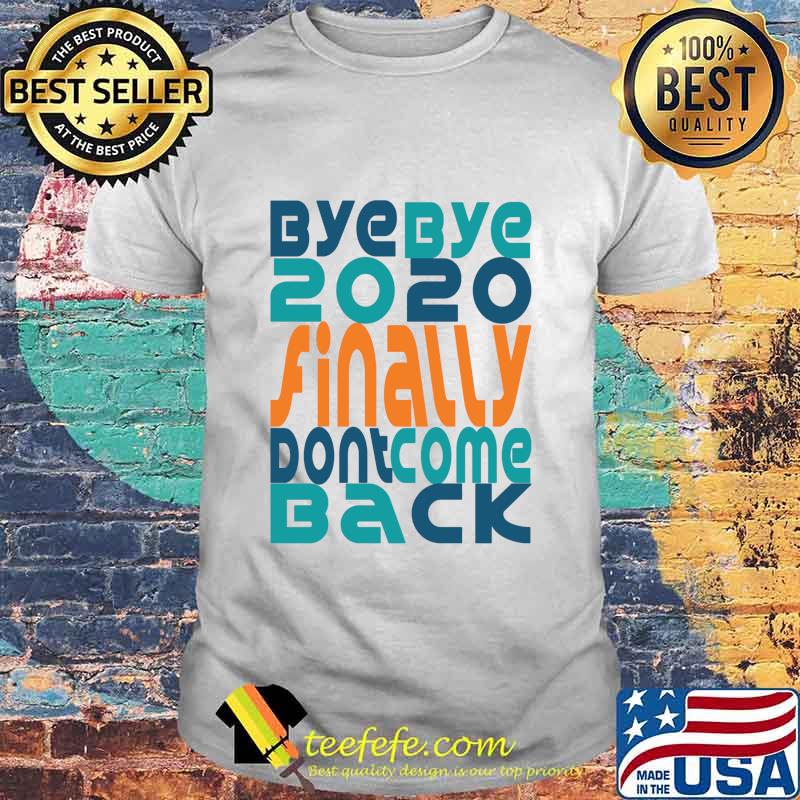 Bye Bye 2020 Finally Don’t Come Back Happy New Year 2021 Holidays Christmas Shirt Bye Bye 2020 Finally Don’t Come Back Happy New Year 2021 Holidays Christmas Shirt