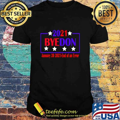 Bye Don Anti Trump 2021 End Of An Error Inauguration Day Joe Biden Shirt