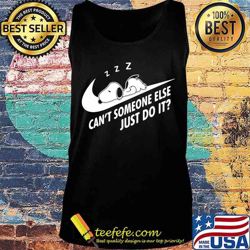 Can’t Someone Else Just Do It Snoopy Sleeping Shirt Tank top Can’t Someone Else Just Do It Snoopy Sleeping Shirt Tank top
