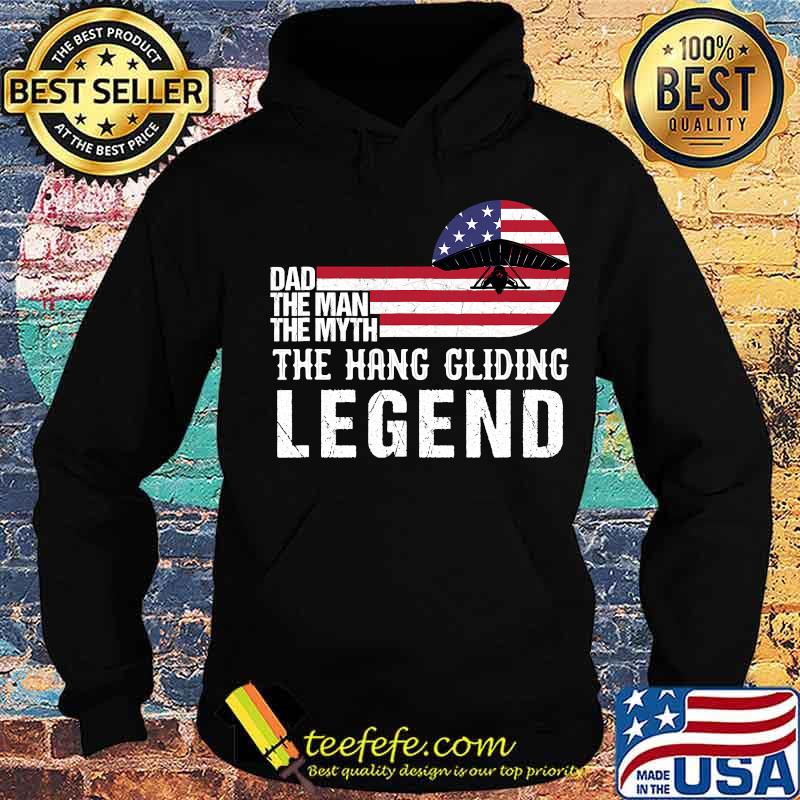 Dad The Man The Myth Hang Gliding Legend Us Flag Shirt Hoodie Dad The Man The Myth Hang Gliding Legend Us Flag Shirt Hoodie