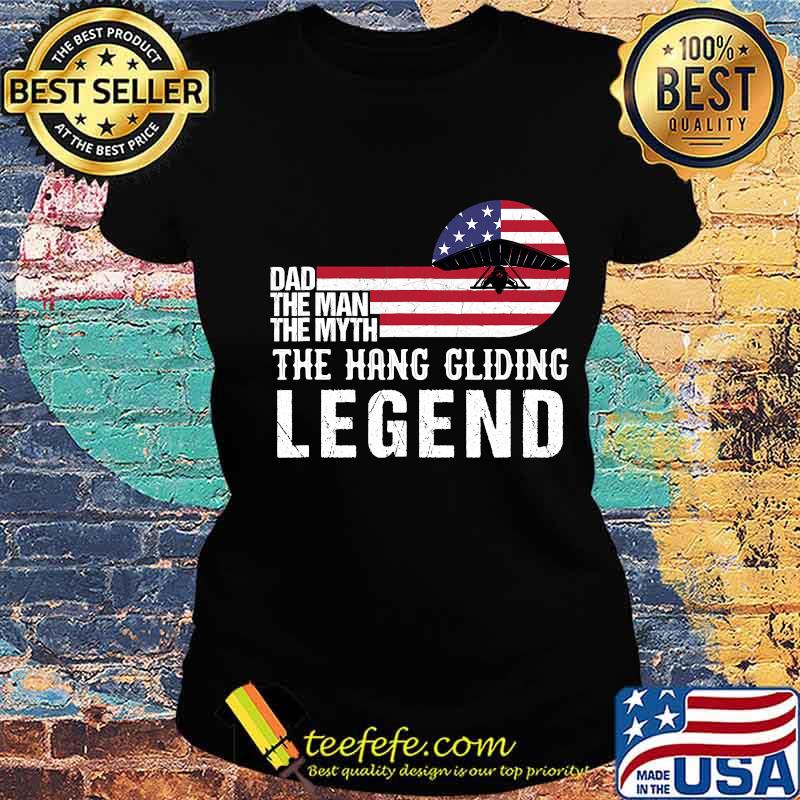 Dad The Man The Myth Hang Gliding Legend Us Flag Shirt Ladies tee Dad The Man The Myth Hang Gliding Legend Us Flag Shirt Ladies tee