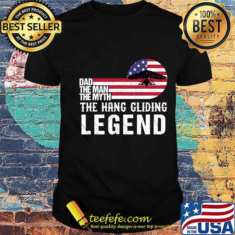 Dad The Man The Myth Hang Gliding Legend Us Flag Shirt Dad The Man The Myth Hang Gliding Legend Us Flag Shirt