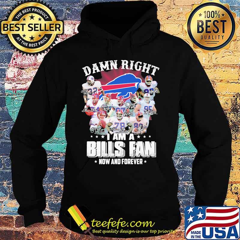 Damn Right I Am A Bills Fan Now And Forever Buffalo Team Shirt Hoodie Damn Right I Am A Bills Fan Now And Forever Buffalo Team Shirt Hoodie