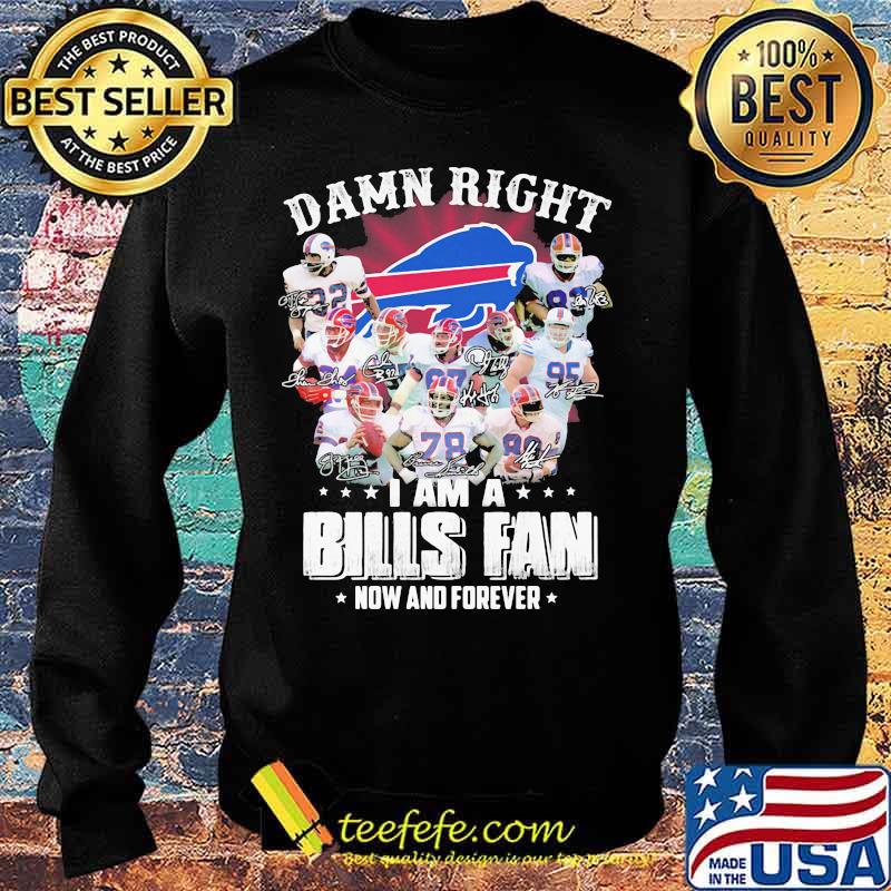 Damn Right I Am A Bills Fan Now And Forever Buffalo Team Shirt Sweater Damn Right I Am A Bills Fan Now And Forever Buffalo Team Shirt Sweater
