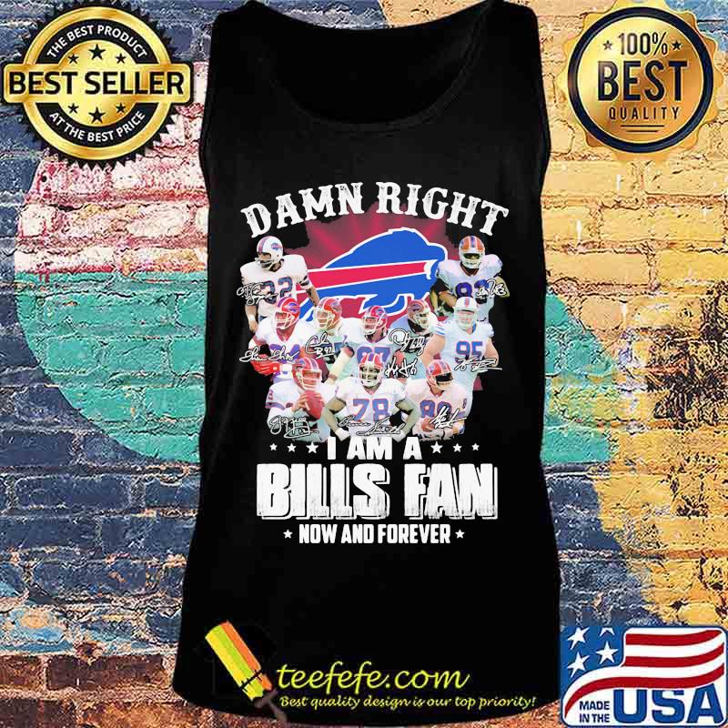 Damn Right I Am A Bills Fan Now And Forever Buffalo Team Shirt Tank top Damn Right I Am A Bills Fan Now And Forever Buffalo Team Shirt Tank top