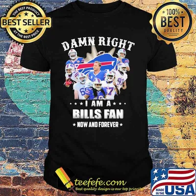 Damn Right I Am A Bills Fan Now And Forever Stars Shirt