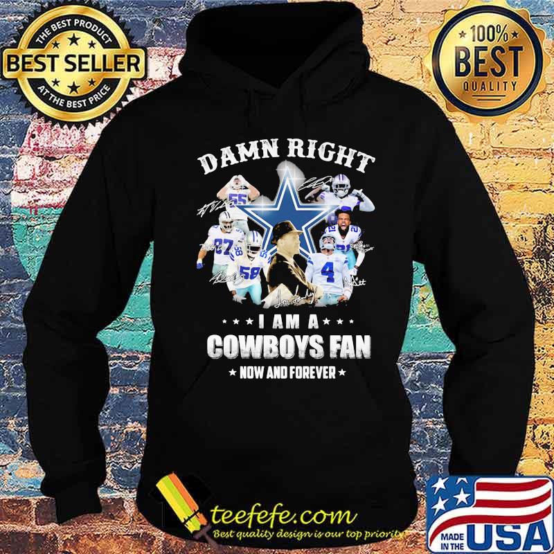 Damn Right I Am A Cowboys Fan Now And Forever Football Signuature Shirt Hoodie Damn Right I Am A Cowboys Fan Now And Forever Football Signuature Shirt Hoodie