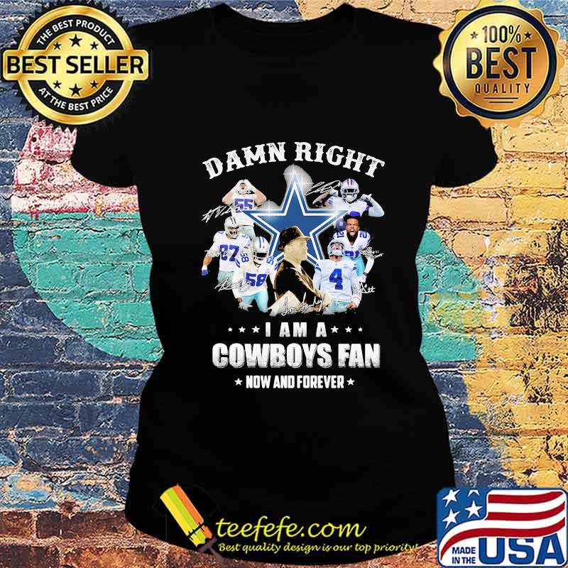 Damn Right I Am A Cowboys Fan Now And Forever Football Signuature Shirt Ladies tee Damn Right I Am A Cowboys Fan Now And Forever Football Signuature Shirt Ladies tee