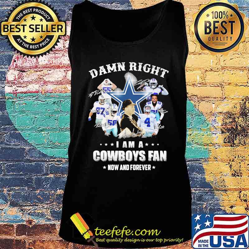 Damn Right I Am A Cowboys Fan Now And Forever Football Signuature Shirt Tank top Damn Right I Am A Cowboys Fan Now And Forever Football Signuature Shirt Tank top