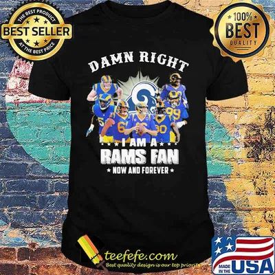 Damn Right I Am A Rams Fan Now And Forever Football Shirt
