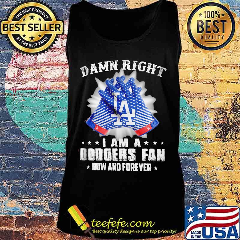 Damn Right I Am An Dodgers Fan Now And Forever La Los Angeles Dodgers Shirt Tank top Damn Right I Am An Dodgers Fan Now And Forever La Los Angeles Dodgers Shirt Tank top