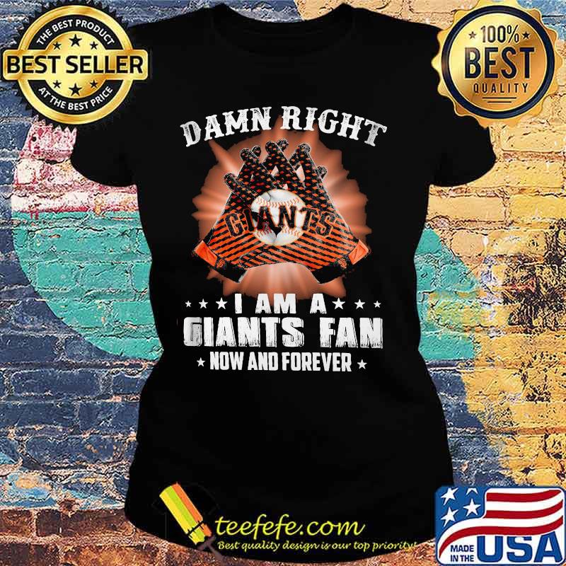 Damn Right I Am An Giants Fan Now And Forever San Francisco Giants Shirt Ladies tee Damn Right I Am An Giants Fan Now And Forever San Francisco Giants Shirt Ladies tee
