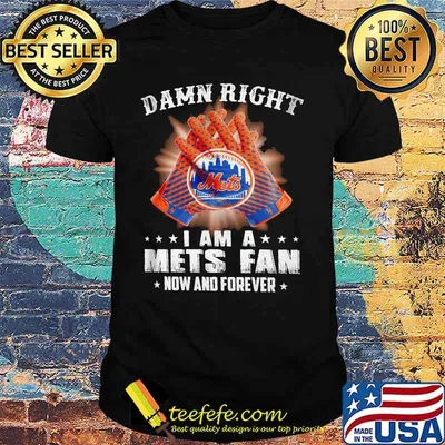 Damn Right I Am An Mets  Fan Now And Forever  New York Mets Baseball Shirt