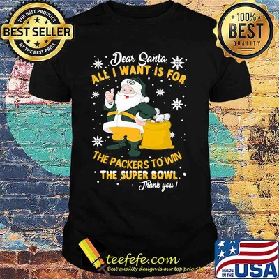 Dear Santa All I Want Is For The Packers To Win The Super Bowl Merry Christmas Shirt