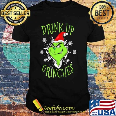 Drink Up Grinches Wear Hat Santa Claus Merry Xmas Shirt