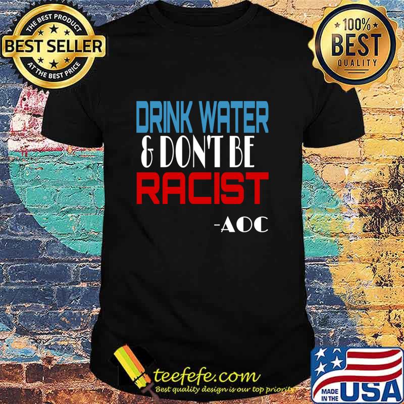 Drink Water And Don’t Be Racist Essential Election Shirt