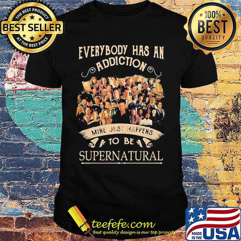 Everybody Has An Addiction Mine Just Happens To Be Supernatural Movies Shirt