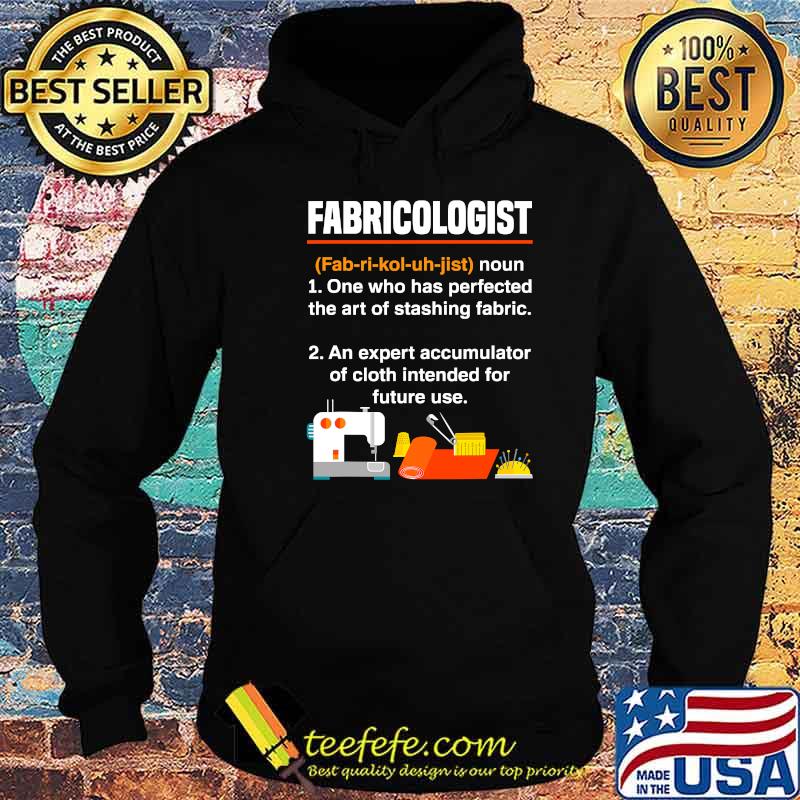 Fabricologist Definition One Who Has Perfected The Art Of Stashing Fabric Knitter Quilter Quilting Sewer Shirt Hoodie Fabricologist Definition One Who Has Perfected The Art Of Stashing Fabric Knitter Quilter Quilting Sewer Shirt Hoodie
