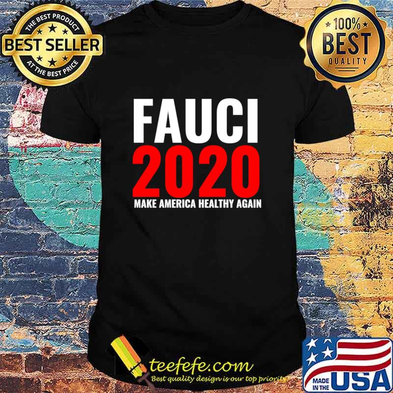 Fauci 2020 Make America Healthy Again Shirt