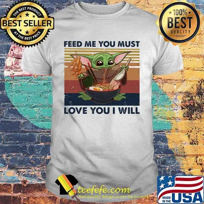 Feed Me You Must Love You I Will Yoda Eat Noodle Vintage Shirt