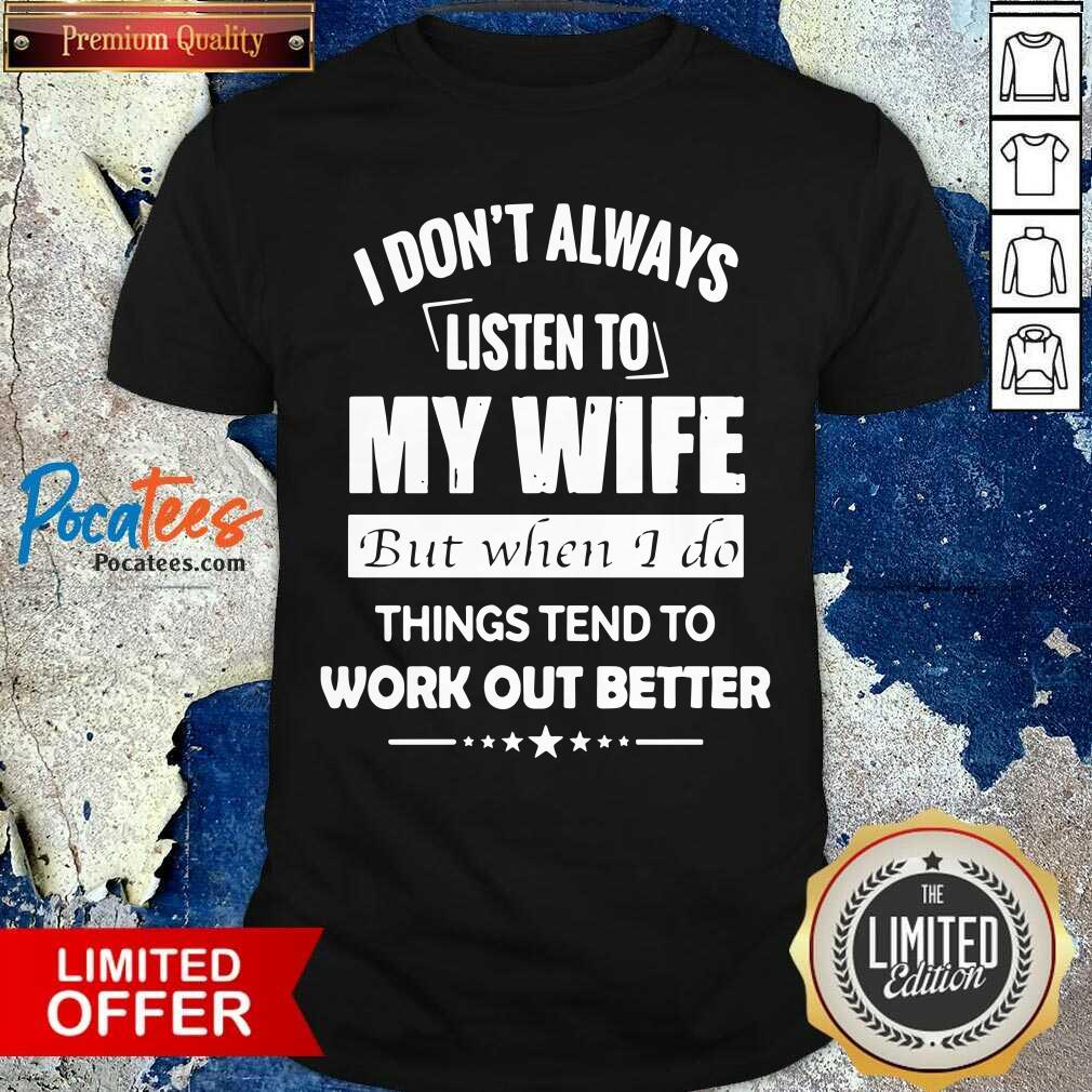 funny-i-dont-always-listen-to-my-wife-but-when-i-do-things-tend-to-work-out-better-shirt.jpg