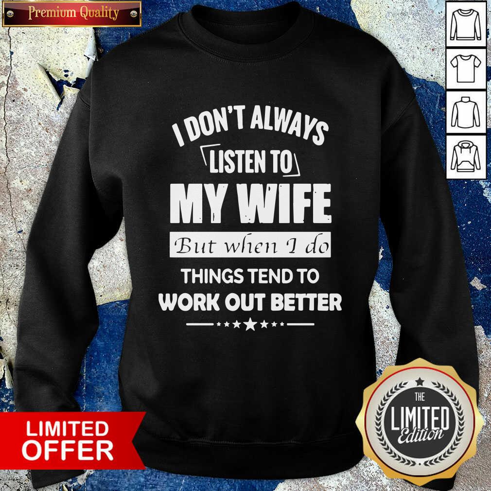 funny-i-dont-always-listen-to-my-wife-but-when-i-do-things-tend-to-work-out-better-sweatshirt.jpg