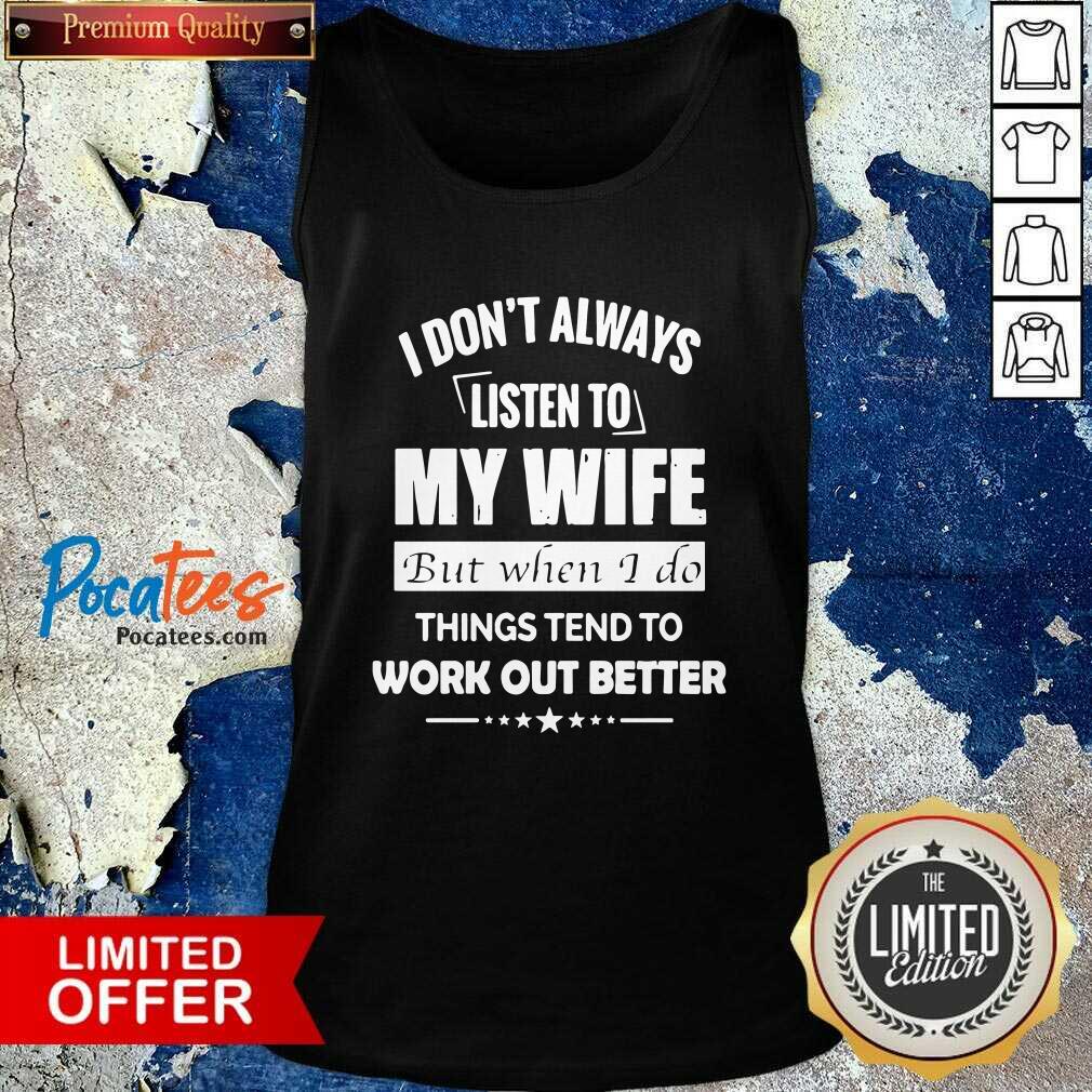funny-i-dont-always-listen-to-my-wife-but-when-i-do-things-tend-to-work-out-better-tank-top.jpg