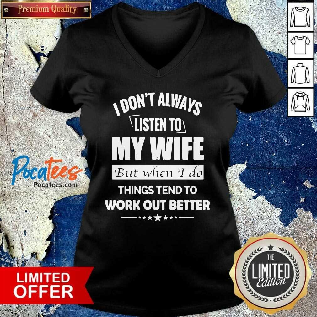 funny-i-dont-always-listen-to-my-wife-but-when-i-do-things-tend-to-work-out-better-v-neck.jpg