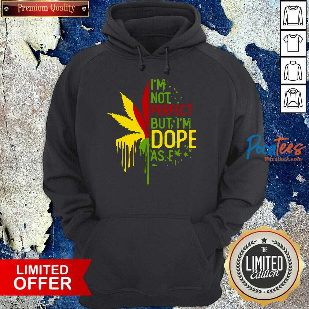 Funny I’m Not Perfect But I’m Dope As Fuck Weed Shirt