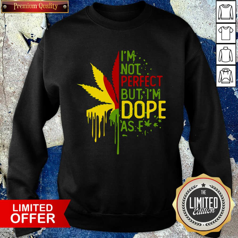 Funny I’m Not Perfect But I’m Dope As Fuck Weed Shirt