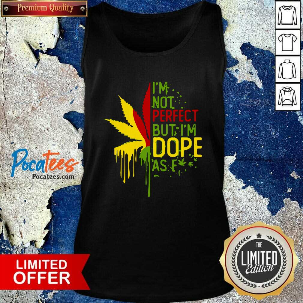 Funny I’m Not Perfect But I’m Dope As Fuck Weed Shirt