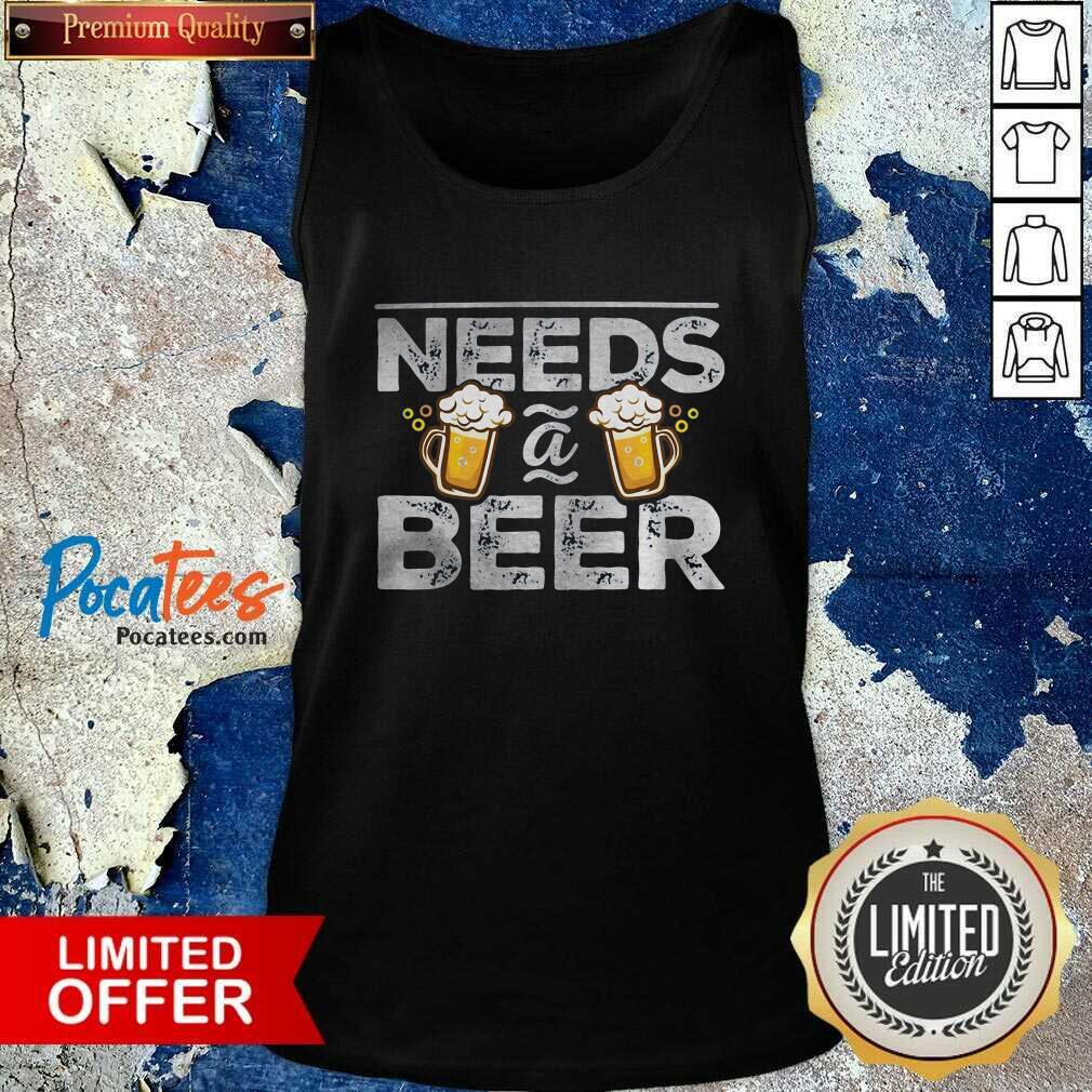 Funny Needs A Beer Shirt