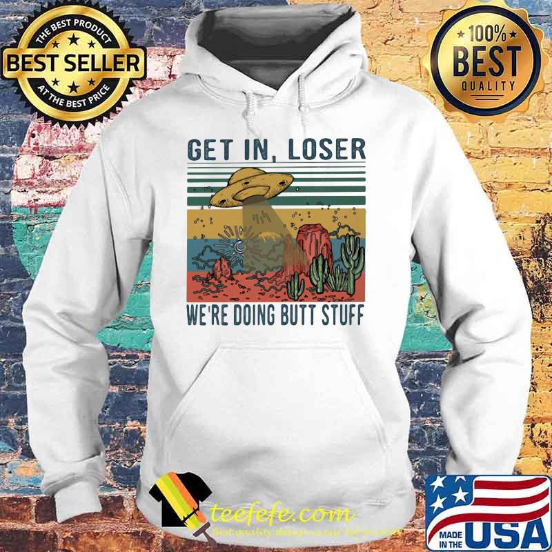 Get In Loser We’re Doing Butt Stuff Ufo Vintage Shirt Hoodie Get In Loser We’re Doing Butt Stuff Ufo Vintage Shirt Hoodie