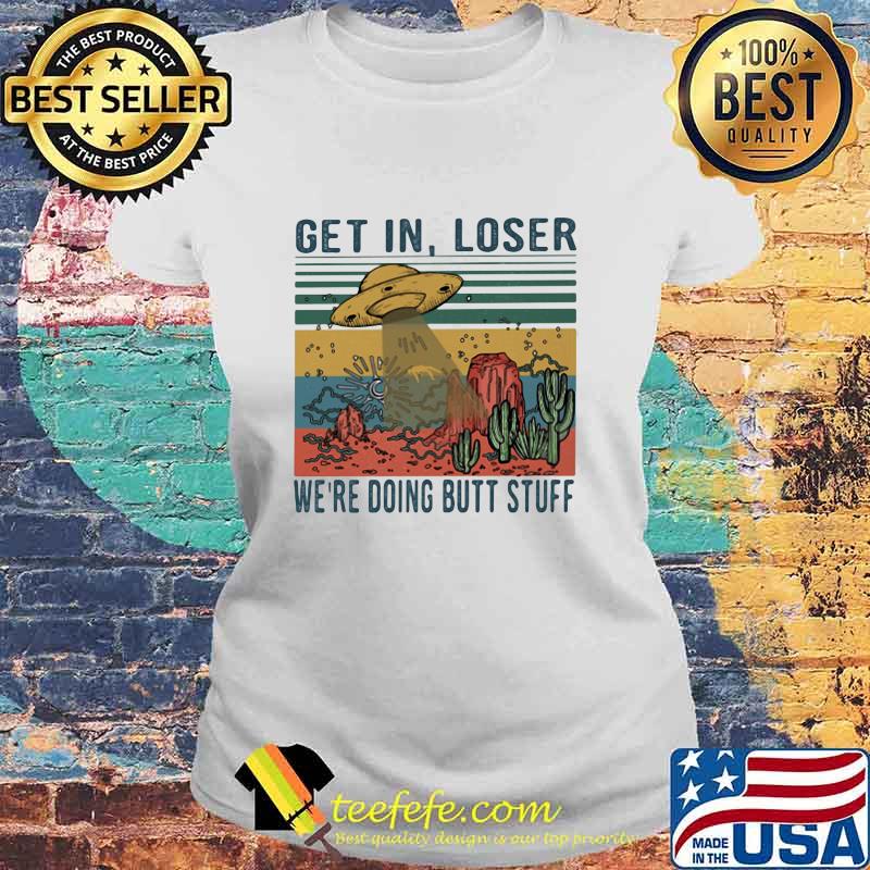 Get In Loser We’re Doing Butt Stuff Ufo Vintage Shirt Laides tee Get In Loser We’re Doing Butt Stuff Ufo Vintage Shirt Laides tee