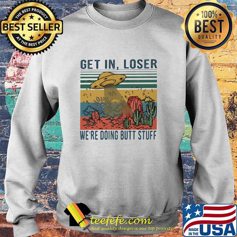 Get In Loser We’re Doing Butt Stuff Ufo Vintage Shirt Sweater Get In Loser We’re Doing Butt Stuff Ufo Vintage Shirt Sweater