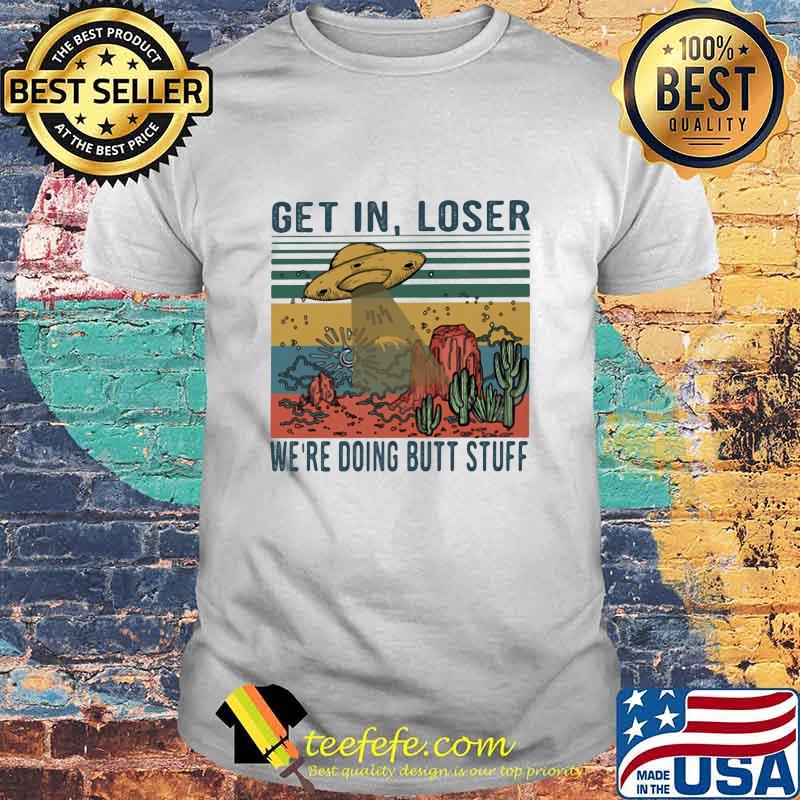 Get In Loser We’re Doing Butt Stuff Ufo Vintage Shirt Get In Loser We’re Doing Butt Stuff Ufo Vintage Shirt