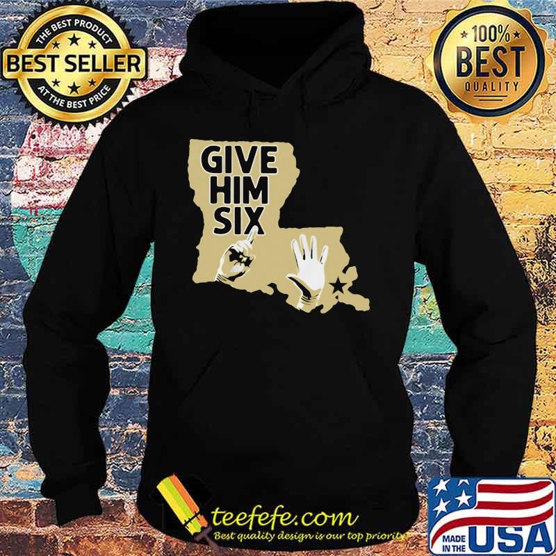 Give Him Six New Orleans Shirt Hoodie Give Him Six New Orleans Shirt Hoodie