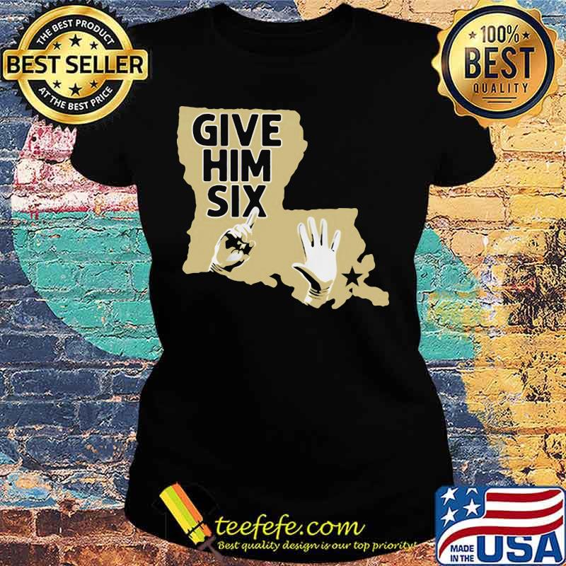 Give Him Six New Orleans Shirt Ladies tee Give Him Six New Orleans Shirt Ladies tee