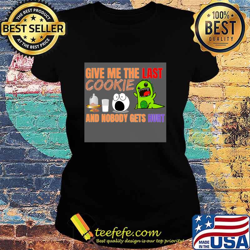 Give Me The Last Cookies And Nobody Gets Hurt Christmas Shirt Ladies tee Give Me The Last Cookies And Nobody Gets Hurt Christmas Shirt Ladies tee