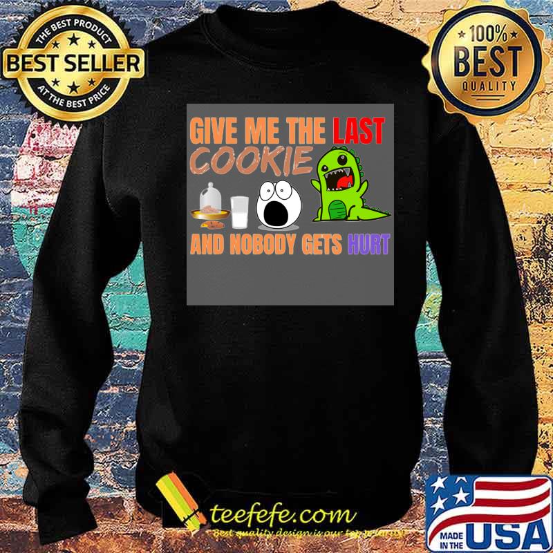 Give Me The Last Cookies And Nobody Gets Hurt Christmas Shirt Sweater Give Me The Last Cookies And Nobody Gets Hurt Christmas Shirt Sweater