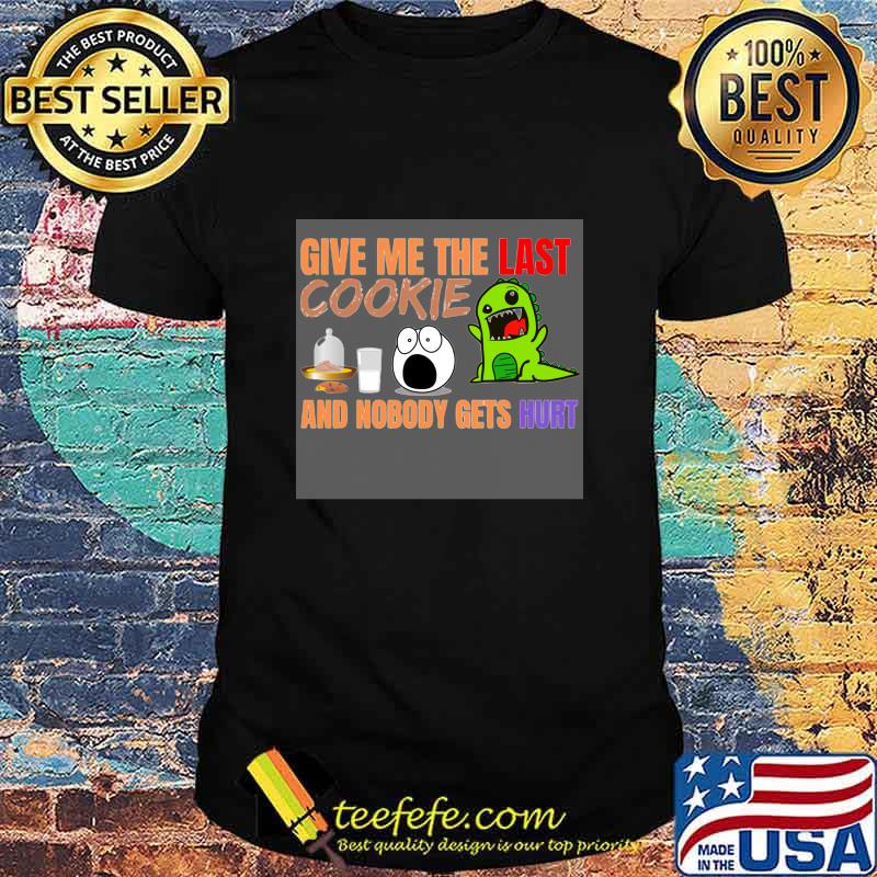 Give Me The Last Cookies And Nobody Gets Hurt Christmas Shirt Give Me The Last Cookies And Nobody Gets Hurt Christmas Shirt