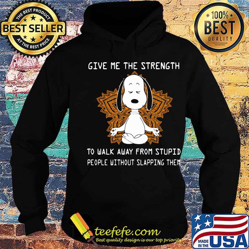 Give Me The Strength To Walk Away From Stupid People Without Slapping Them Snoopy Meditate Shirt Hoodie Give Me The Strength To Walk Away From Stupid People Without Slapping Them Snoopy Meditate Shirt Hoodie