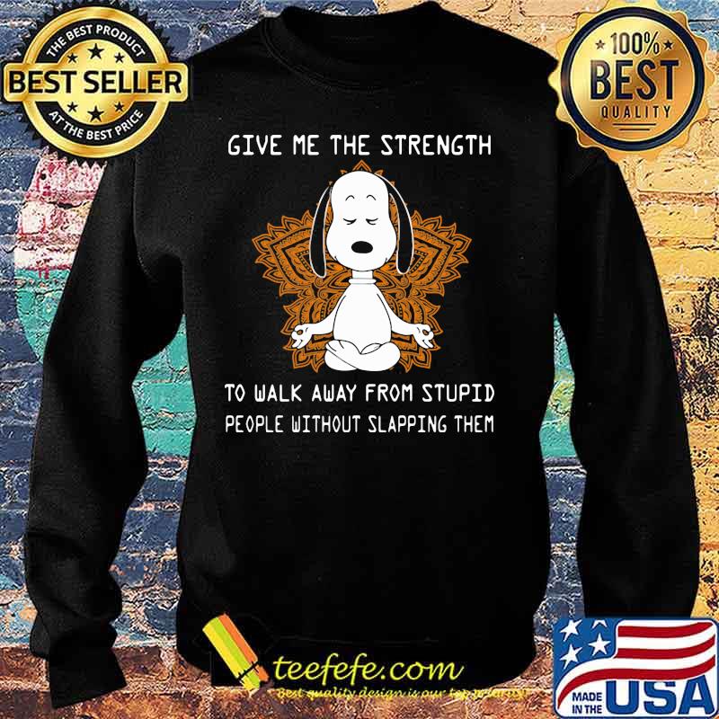 Give Me The Strength To Walk Away From Stupid People Without Slapping Them Snoopy Meditate Shirt Sweater Give Me The Strength To Walk Away From Stupid People Without Slapping Them Snoopy Meditate Shirt Sweater