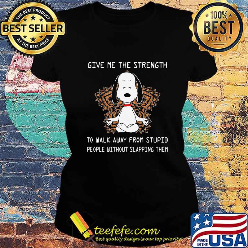 Give Me The Strength To Walk Away From Stupid People Without Slapping Them Yoga Snoopy Meditate Shirt Ladies tee Give Me The Strength To Walk Away From Stupid People Without Slapping Them Yoga Snoopy Meditate Shirt Ladies tee