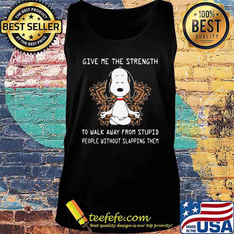 Give Me The Strength To Walk Away From Stupid People Without Slapping Them Yoga Snoopy Meditate Shirt Tank top Give Me The Strength To Walk Away From Stupid People Without Slapping Them Yoga Snoopy Meditate Shirt Tank top
