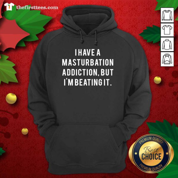good-i-have-a-masturbation-addiction-but-im-beating-it-hoodie-600x600-1.jpg