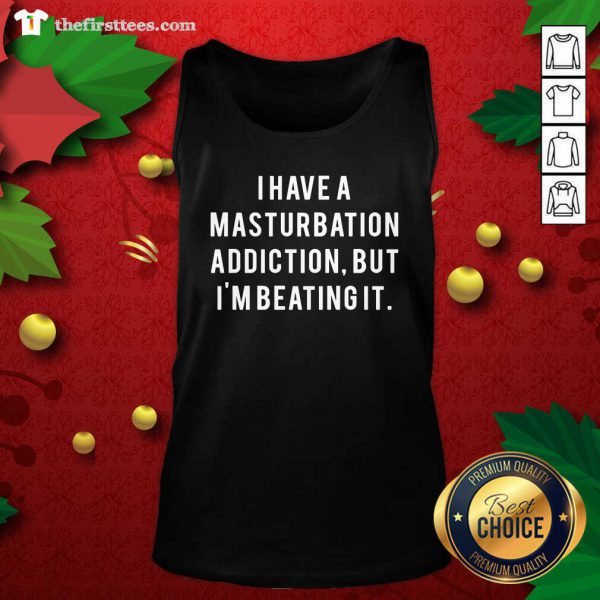 good-i-have-a-masturbation-addiction-but-im-beating-it-tank-top-600x600-1.jpg