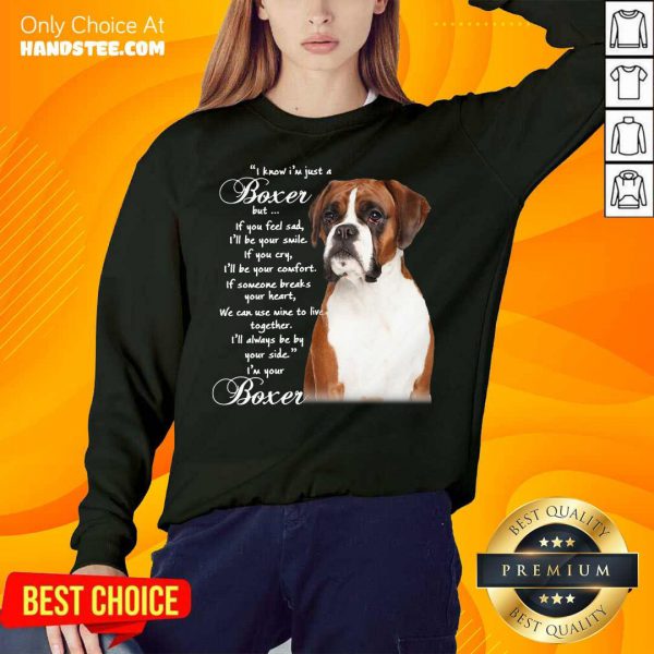 good-i-know-im-just-a-bull-boxer-but-if-you-feel-sad-sweatshirt-600x600-1.jpg