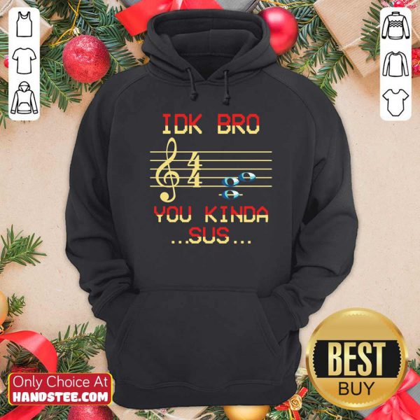 good-musical-idk-bro-you-kinda-sus-hoodie-600x600-1.jpg